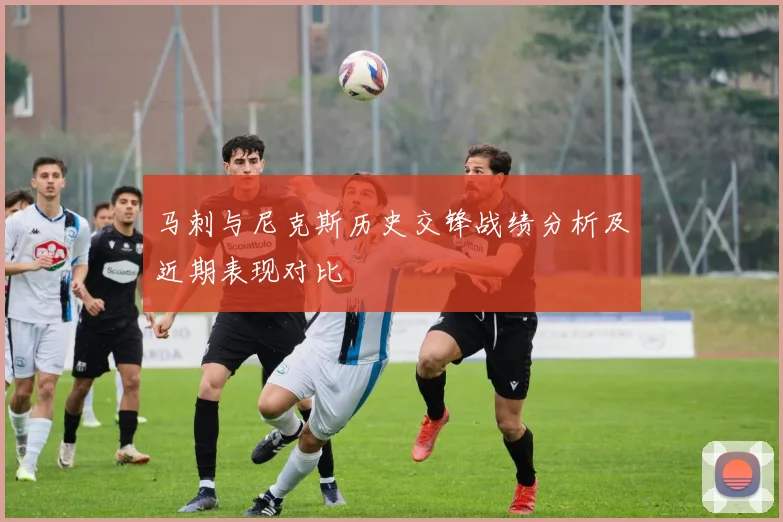 马刺与尼克斯历史交锋战绩分析及近期表现对比
